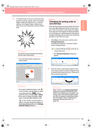 Page 57Basic Operation
49
Creating and Editing Embroidery Patterns
5.To draw the rays of the sun around the circle 
using the circle as a guide, click in the Design 
Page to select the start point (1), continue 
clicking in the Design Page to select every 
other corner (2 through L), and then double-
click.
bMemo:
To remove the last point that was entered, 
click the right mouse button.
→The embroidery pattern appears as 
shown below.
bMemo:
 If you want to delete the pattern, click   
on the Tool Box, click...
