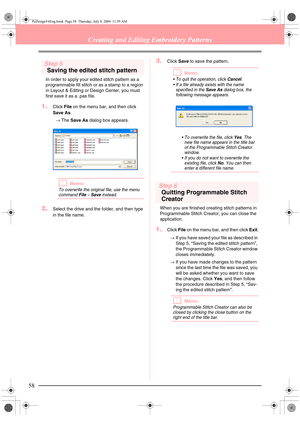 Page 6658
Creating and Editing Embroidery Patterns
Step 5
Saving the edited stitch pattern
In order to apply your edited stitch pattern as a 
programmable fill stitch or as a stamp to a region 
in Layout & Editing or Design Center, you must 
first save it as a .pas file.
1.Click File on the menu bar, and then click 
Save As.
→The Save As dialog box appears.
bMemo:
To overwrite the original file, use the menu 
command File – Save instead.
2.Select the drive and the folder, and then type 
in the file name....