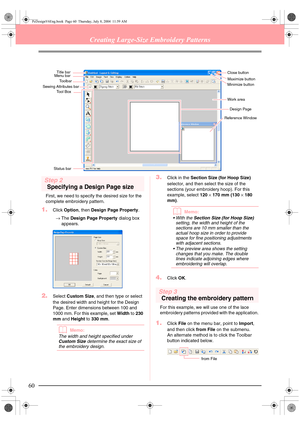 Page 6860
Creating Large-Size Embroidery Patterns
Step 2
Specifying a Design Page size
First, we need to specify the desired size for the 
complete embroidery pattern.
1.Click Option, then Design Page Property.
→The Design Page Property dialog box 
appears.
2.Select Custom Size, and then type or select 
the desired width and height for the Design 
Page. Enter dimensions between 100 and 
1000 mm. For this example, set Width to 230 
mm and Height to 330 mm.
bMemo:
The width and height specified under 
Custom Size...