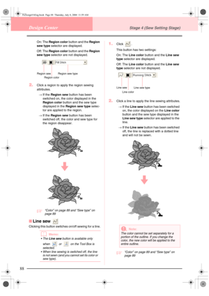 Page 9688
Design CenterStage 4 (Sew Setting Stage)
On: The Region color button and the Region 
sew type selector are displayed.
Off: The Region color button and the Region 
sew type selector are not displayed. 
2.Click a region to apply the region sewing 
attributes.
→If the Region sew button has been 
switched on, the color displayed in the 
Region color button and the sew type 
displayed in the Region sew type selec-
tor are applied to the region.
→If the Region sew button has been 
switched off, the color...