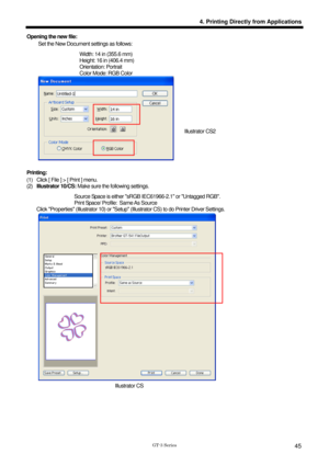 Page 55 
 
GT-3 Series 
4. Printing Directly from Applications
45
Opening the new file: Set the New Document settings as follows:   
Width: 14 in (355.6 mm) 
Height: 16 in (406.4 mm) 
Orientation: Portrait 
Color Mode: RGB Color
 
 
 
Printing: 
(1)  Click [ File ] > [ Print ] menu. 
(2)  Illustrator 10/CS:  Make sure the following settings. 
Source Space is either sRGB  IEC61966-2.1 or Untagged RGB.   
Print Space/ Profile:  Same As Source 
Click Properties (Illustrator 10) or Setup  (Illustrator CS) to do...
