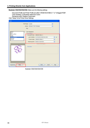 Page 56 
  
GT-3 Series 
4. Printing Directly from Applications 
46 
Illustrator CS2/CS3/CS4/CS5: Make sure the following settings. 
Document Profile and Printer Profile are ei ther sRGB IEC61966-2.1 or Untagged RGB. 
Color Handling: Let Illustrator determine Colors 
Rendering Intent: Rela tive Colorimetric 
Click Setup to do Printer Driver Settings. 
 
Illustrator CS 2/CS3/CS4/CS5  