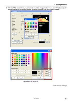 Page 91 
 
GT-3 Series 
5. Printing AR3 Files
81
(3)  When the White data is included, you can simulate the print by changing the background color. Click [ Change ] button 
and select the color. When [ Show White Image ] is chec ked, White data under the Color data is indicated.   
 
 
 
 
 
 
 
 
 
 
 
 
 
 
 
 
 
 
 
Input the RGB values directly 
  (Continued on the next page)  