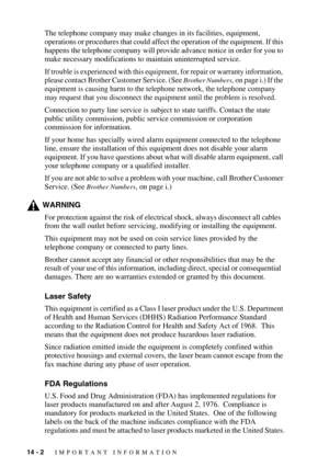 Page 13114 - 2   IMPORTANT INFORMATION
The telephone company may make changes in its facilities, equipment, 
operations or procedures that could affect the operation of the equipment. If this 
happens the telephone company will provide advance notice in order for you to 
make necessary modifications to maintain uninterrupted service.
If trouble is experienced with this equipment, for repair or warranty information, 
please contact Brother Customer Service. (
See Brother Numbers, on page i.) If the 
equipment is...