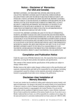 Page 5 
iii
 
Notice – Disclaimer of  Warranties
(For USA and Canada) 
BROTHER’S LICENSOR(S), AND THEIR DIRECTORS, OFFICERS, EMPLOYEES OR AGENTS 
(COLLECTIVELY BROTHER’S LICENSOR) MAKE NO WARRANTIES, EXPRESS OR IMPLIED,  
INCLUDING WITHOUT LIMITATION THE IMPLIED WARRANTIES OF MERCHANTABILITY AND 
FITNESS FOR A PARTICULAR PURPOSE, REGARDING THE SOFTWARE. BROTHER’S LICENSOR(S) 
DOES NOT WARRANT, GUARANTEE OR MAKE ANY REPRESENTATIONS REGARDING THE USE OR 
THE RESULTS OF THE USE OF THE SOFTWARE IN TERMS OF ITS...