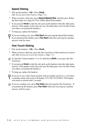 Page 797 - 5   AUTO DIAL NUMBERS AND DIALING OPTIONS
Speed Dialing
1Pick up the handset—OR—Press Hook.
(See 
Storing Speed Dial Numbers, Page 7-2.)
2When you hear a dial tone, press Search/Speed Dial, and then press # then 
the three-digit (two-digit for FAX-4100e) Speed Dial number.
3If you pressed Hook to dial the call, pick up the handset when the other party 
answers. (The speaker works only one way; the other party won’t be able to hear 
you unless you pickup the handset.)
4To hang up, replace the handset....