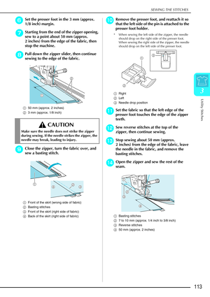 Page 125SEWING THE STITCHES
Utility Stitches
113
3
f
ff fSet the presser foot in the 3 mm (approx. 
1/8 inch) margin. 
g
gg gStarting from the end of the zipper opening, 
sew to a point about 50 mm (approx. 
2 inches) from the edge of the fabric, then 
stop the machine. 
h
hh hPull down the zipper slider, then continue 
sewing to the edge of the fabric.
a 50 mm (approx. 2 inches) 
b 3 mm (approx. 1/8 inch) 
i
ii iClose the zipper, turn the fabric over, and 
sew a basting stitch.
a Front of the skirt (wrong side...