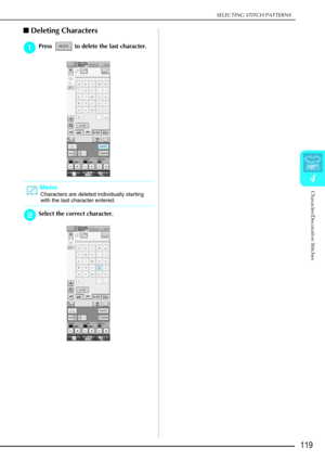 Page 131SELECTING STITCH PATTERNS
Character/Decorative Stitches
119
4
Deleting Characters
a
aa aPress   to delete the last character. 
b
bb
bSelect the correct character.  Memo
Characters are deleted individually starting 
with the last character entered. 