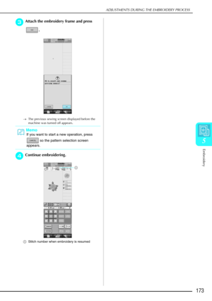 Page 185ADJUSTMENTS DURING THE EMBROIDERY PROCESS
Embroidery
173
5
c
cc cAttach the embroidery frame and press 
.
→The previous sewing screen displayed before the 
machine was turned off appears.
d
dd dContinue embroidering.
a Stitch number when embroidery is resumed
Memo
If you want to start a new operation, press 
 so the pattern selection screen 
appears.
a 