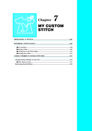 Page 237Chapter 7
MY CUSTOM 
STITCH
DESIGNING A STITCH ...................................................................... 226
ENTERING STITCH DATA ................................................................. 228
Key Functions ................................................................................................................22 8
 Moving a Point ..............................................................................................................230
 Moving Part or All of the...