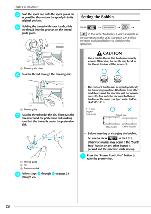 Page 38LOWER THREADING
26
d
dd dPush the spool cap onto the spool pin as far 
as possible, then return the spool pin to its 
original position.
e
ee eHolding the thread with your hands, slide 
the thread into the grooves on the thread 
guide plate.
a Thread guide plate
f
ff fPass the thread through the thread guide.
a Thread guide
g
gg
gPass the thread under the pin. Then pass the 
thread around the pretension disk making 
sure that the thread is under the pretension 
disk.
a Thread guide
b Pin
c Pretension...