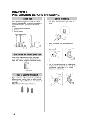 Page 1614
CHAPTER 2
PREPARATION BEFORE THREADING
Thread tree
Raise the telescoping thread tree to its highest
position. Make sure that the thread holders are in
alignment above the spool pins as illustrated
below.
1 Thread holder on thread tree
2 Spool pin
3 Correct position
3
21
How to use the thread spool cap
When using sewing thread spools, the thread
spool cap should be used as illustrated below.
Make sure that the spool notch is on the bottom.

    1 Thread spool cap
How to use the thread net
If you are...