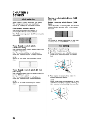 Page 2220
CHAPTER 5
SEWING
Stitch selection
Select the stitch pattern before you start sewing.
This sewing machine can sew five different
stitches by following the simple steps below:
Four-thread overlock stitch
Use all four threads and two needles for
producing four-thread overlock stitches.
Use: Produces strong seam. Ideal for sewing knits
and wovens.
Three-thread overlock stitch
5 mm (3/16 inch)
Use three threads and the left needle, producing 5
mm (3/16 inch) seams.
Use: For overlock stitching on suits,...