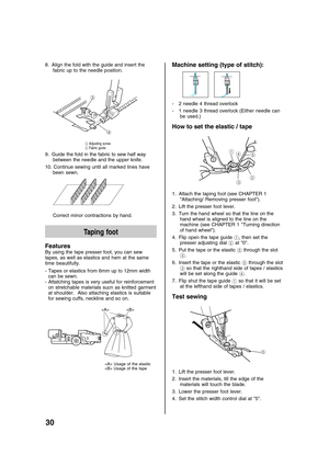 Page 3230
8. Align the fold with the guide and insert the
fabric up to the needle position.


3 Adjusting screw
4 Fabric guide
9. Guide the fold in the fabric to sew half way
between the needle and the upper knife.
10. Continue sewing until all marked lines have
been sewn.
Correct minor contractions by hand.
Taping foot
Features
By using the tape presser foot, you can sew
tapes, as well as elastics and hem at the same
time beautifully.
- Tapes or elastics from 6mm up to 12mm width
can be sewn.
- Attatching...