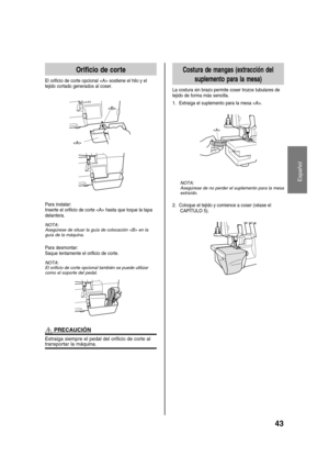 Page 4543
Español
Orificio de corte
El orificio de corte opcional  sostiene el hilo y el
tejido cortado generados al coser.

Para instalar:
Inserte el orificio de corte  hasta que toque la tapa
delantera.
NOTA:
Asegúrese de situar la guía de colocación  en la
guía de la máquina.
Para desmontar:
Saque lentamente el orificio de corte.
NOTA:
El orificio de corte opcional también se puede utilizar
como el soporte del pedal.
 PRECAUCIÓN
Extraiga siempre el pedal del orificio de corte altransportar la máquina....