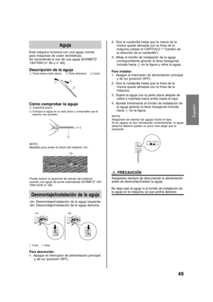 Page 5149
Español
Aguja
Está máquina funciona con una aguja normal
para máquinas de coser domésticas.
Se recomienda el uso de una aguja SCHMETZ
130/705H (n° 80 o n° 90).
Descripción de la aguja1 Parte trasera (lado plano)     2 Parte delantera     3 Canal
12
3
Cómo comprobar la aguja4 Superficie plana
5 Coloque la aguja en su lado plano y compruebe que el
espacio sea paralelo.
45
NOTA:
Medidas para evitar la rotura del material .
Puede reducir la aparición de roturas del material
usando una aguja de punta...