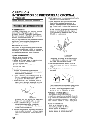 Page 6664
CAPÍTULO 8
INTRODUCCIÓN DE PRENSATELAS OPCIONAL
6. Baje la palanca del prensatelas y ajuste la guía
del tejido hacia el borde doblado.
7. Ajuste la posición de la guía del prensatelas
con el tornillo de ajuste de modo que la
máquina toque ligeramente el pliegue en la
tela. En este caso, el criterio es el grosor de la
tela.
Al girar el tornillo hacia delante (hacia usted),
la guía del tejido irá a la derecha. Al girar el
tornillo hacia atrás (opuesto a usted), la guía
del tejido irá a la izquierda.

...