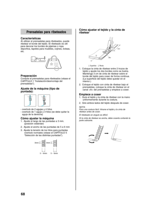 Page 7068
Prensatelas para ribeteados
Características
Al utilizar el prensatelas para ribeteados, puede
ribetear el borde del tejido. El ribeteado es útil
para decorar los bordes de pijamas o ropa
deportiva, tapetes para muebles, cojines, bolsas,
etc.
LP
Preparación
Conecte el prensatelas para ribeteados (véase el
CAPÍTULO 1 “Instalación/desmontaje del
prensatelas”).
Ajuste de la máquina (tipo de
puntada):
   
- overlock de 2 agujas y 4 hilos
- overlock de 1 aguja y 3 hilos (se debe quitar la
aguja de la...