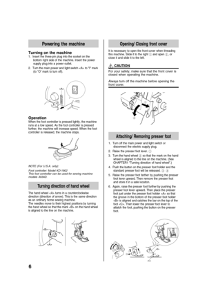 Page 86
Powering the machine
Turning on the machine
1. Insert the three-pin plug into the socket on the
bottom right side of the machine. Insert the power
supply plug into a power outlet.
2. Turn the main power and light switch  to I mark
(to O mark to turn off).

Operation
When the foot controller is pressed lightly, the machine
runs at a low speed. As the foot controller is pressed
further, the machine will increase speed. When the foot
controller is released, the machine stops.
NOTE (For U.S.A. only):
Foot...