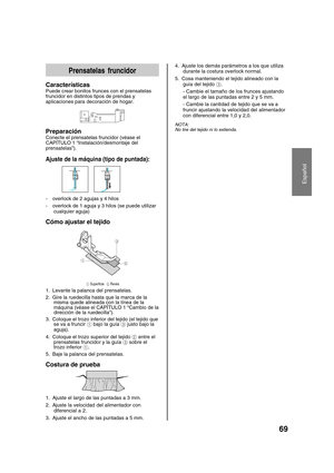 Page 7169
Español
Prensatelas fruncidor
Características
Puede crear bonitos frunces con el prensatelas
fruncidor en distintos tipos de prendas y
aplicaciones para decoración de hogar.
LG
Preparación
Conecte el prensatelas fruncidor (véase el
CAPÍTULO 1 “Instalación/desmontaje del
prensatelas”).
Ajuste de la máquina (tipo de puntada):
          
- overlock de 2 agujas y 4 hilos
- overlock de 1 aguja y 3 hilos (se puede utilizar
cualquier aguja)
Cómo ajustar el tejido
1
2 3
1 Superficie2 Revés
1. Levante la...