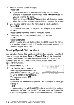 Page 120
7 - 2   AUTO DIAL NUMBERS AND DIALING OPTIONS
4Enter a number (up to 20 digits).
Press 
Set.
■If you want to enter a pause in the dialing sequence (for 
example, to access an outside line), press 
Redial/Pause as 
you are entering the digits. 
Each key press of 
Redial/Pause enters a 3.5 second pause 
when the number is dialed, and a dash appears on the screen.
5Use the dial pad to enter the name (up to 15 characters).
Press 
Set.
(You can use the chart on page 4-3 to help you enter letters.)
— OR —...