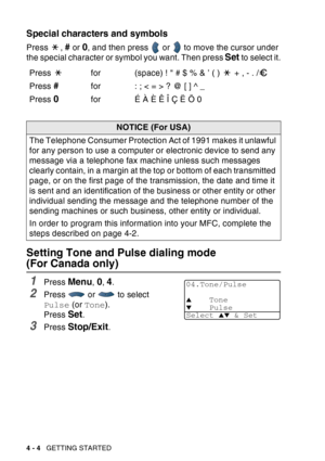 Page 72
4 - 4   GETTING STARTED
Special characters and symbols 
Press , # or 0, and then press   or   to move the cursor under 
the special character or symbol you want. Then press 
Set to select it.
Setting Tone and Pulse dialing mode 
(For Canada only)
1Press Menu, 0, 4.
2Press  or  to select 
Pulse  (or Tone ). 
Press 
Set.
3Press Stop/Exit.
Press  for (space) !  # $ % & ’ ( )   + , - . /
Press 
#for : ; < = > ? @ [ ] ^ _
Press 
0for É À È Ê Î Ç Ë Ö 0
NOTICE (For USA)
The Telephone Consumer Protection Act of...