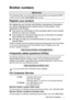 Page 3
   i
Brother numbers
Register your product
By registering your product with Brother International Corporation, 
you will be recorded as the original owner of the product. Your 
registration with Brother:
■ may serve as confirmation of the purchase date of your product 
should you lose your receipt;
■ may support an insurance claim by you in the event of product 
loss covered by insurance; and,
■ will help us notify you of enhancements to your product and 
special offers.
Please complete and fax the...