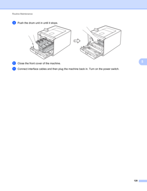 Page 126Routine Maintenance 
120
5
iPush the drum unit in until it stops. 
jClose the front cover of the machine.
kConnect interface cables and then plug the machine back in. Turn on the power switch. 