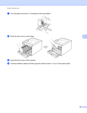 Page 136Routine Maintenance 
130
5
qTurn the green lock lever (1) clockwise to the lock position. 
rPush the drum unit in until it stops. 
sClose the front cover of the machine.
tConnect interface cables and then plug the machine back in. Turn on the power switch.
1 