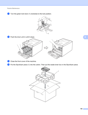 Page 144Routine Maintenance 
138
5
mTurn the green lock lever (1) clockwise to the lock position. 
nPush the drum unit in until it stops. 
oClose the front cover of the machine.
pPut the Styrofoam piece (1) into the carton. Then put the waste toner box in the Styrofoam piece. 
1
1 