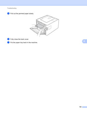 Page 158Troubleshooting 
152
6
ePull out the jammed paper slowly. 
fFully close the back cover.
gPut the paper tray back in the machine. 