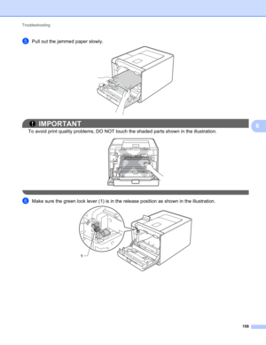 Page 164Troubleshooting 
158
6
ePull out the jammed paper slowly. 
IMPORTANT
To avoid print quality problems, DO NOT touch the shaded parts shown in the illustration.
 
 
fMake sure the green lock lever (1) is in the release position as shown in the illustration.  
1 