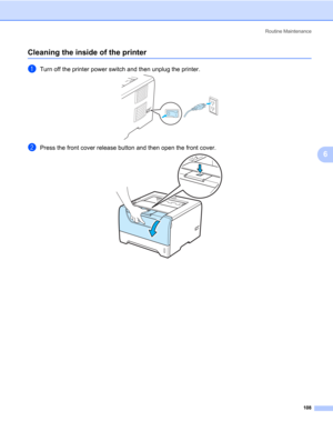 Page 118Routine Maintenance
108
6
Cleaning the inside of the printer6
aTurn off the printer power switch and then unplug the printer.
bPress the front cover release button and then open the front cover. 