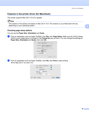 Page 64Driver and Software
54
3
Features in the printer driver (for Macintosh)3
This printer supports Mac OS X 10.3.9 or greater.
Note The screens in this section are based on Mac OS X 10.5. The screens on your Macintosh will vary 
depending on your operating system.
 
Choosing page setup options3
You can set the Paper Size, Orientation and Scale.
aFrom an application such as Apple TextEdit, click File, then Page Setup. Make sure HL-XXXX (where 
XXXX is your model name.) is chosen in the Format for pop-up menu....