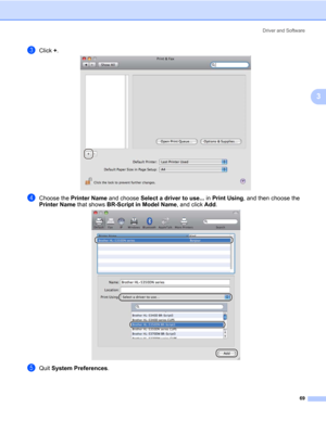 Page 79Driver and Software
69
3
cClick +.
dChoose the Printer Name and choose Select a driver to use... in Print Using, and then choose the 
Printer Name that shows BR-Script in Model Name, and click Add.
eQuit System Preferences.  