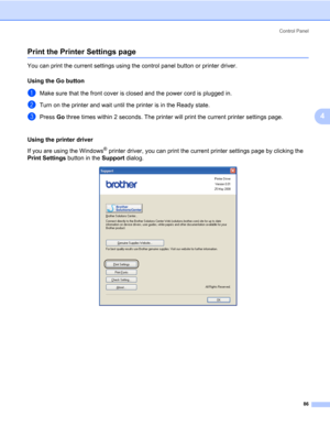 Page 96Control Panel
86
4
Print the Printer Settings page4
You can print the current settings using the control panel button or printer driver.
Using the Go button
4
aMake sure that the front cover is closed and the power cord is plugged in.
bTurn on the printer and wait until the printer is in the Ready state.
cPress Go three times within 2 seconds. The printer will print the current printer settings page.
Using the printer driver
4
If you are using the Windows® printer driver, you can print the current...