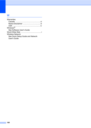 Page 114100
W
Warranties
Canada
 .................................................. vi
Notice-Disclaimer
 ................................... iii
USA
 ........................................................ iv
Windows®  
See Software Users Guide
World Wide Web
 ......................................... i
Wireless Network
 
See Quick Setup Guide and Network 
Users Guide 