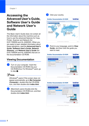 Page 16Chapter 1
2
Accessing the 
Advanced User’s Guide, 
Software User’s Guide 
and Network User’s 
Guide
1
This Basic Users Guide does not contain all 
the information about the machine such as 
how to use the advanced features for Copy, 
Printer, Scanner and Network (for 
DCP-7065DN and HL-2280DW). When you 
are ready to learn detailed information about 
these operations, read the Advanced Users 
Guide, Software Users Guide, Network 
Glossary, and Network Users Guide (for 
DCP-7065DN and HL-2280DW) that are...