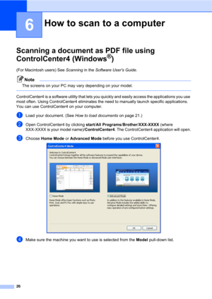 Page 4026
6
Scanning a document as PDF file using 
ControlCenter4 (Windows
®)6
(For Macintosh users) See Scanning in the Software Users Guide.
Note
The screens on your PC may vary depending on your model.
 
ControlCenter4 is a software utility that lets you quickly and easily access the applications you use 
most often. Using ControlCenter4 eliminates the need to manually launch specific applications. 
You can use ControlCenter4 on your computer.
aLoad your document. (See How to load documents on page 21.)...