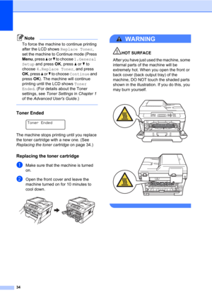 Page 4834
Note
To force the machine to continue printing 
after the LCD shows Replace Toner, 
set the machine to Continue mode (Press 
Menu, press a or b to choose 1.General 
Setup and press OK, press a or b to 
choose 4.Replace Toner, and press 
OK, press a or b to choose Continue and 
press OK). The machine will continue 
printing until the LCD shows Toner 
Ended. (For details about the Toner 
settings, see Toner Settings in Chapter 1 
of the Advanced Users Guide.)
 
Toner EndedA
 
Toner Ended
 
The machine...