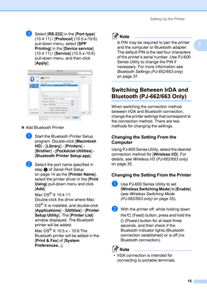 Page 19Setting Up the Printer
15
1
cSelect [RS-232] in the [Port type] 
(10.4.11) / [Protocol] (10.5.x-10.6) 
pull-down menu, select [SPP 
Printing] in the [Device service] 
(10.4.11) / [Service] (10.5.x-10.6) 
pull-down menu, and then click 
[Apply].
 
„Add Bluetooth Printer
aStart the Bluetooth Printer Setup 
program. Double-click [Macintosh 
HD] - [Library] - [Printers] - 
[Brother] - [PocketJet Utilities] - 
[Bluetooth Printer Setup.app].
bSelect the port name specified in 
stepc of Serial Port Setup 
on...