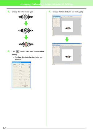 Page 149143
Arranging Embroidery Designs (Layout & Editing)
5.Change the color or sew type.
6.Click  , or click Text, then Text Attribute 
Setting.
→The Text Attribute Setting dialog box 
appears.
7.Change the text attributes and click Apply. 