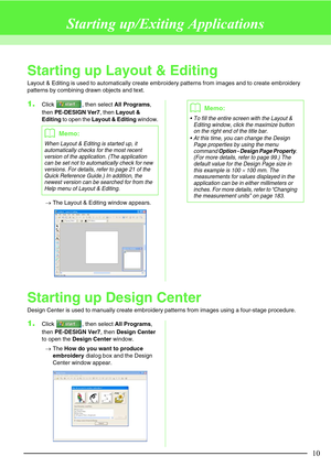 Page 1610
Starting up/Exiting Applications
Starting up Layout & Editing
Layout & Editing is used to automatically create embroidery patterns from images and to create embroidery 
patterns by combining drawn objects and text.
1.Click  , then select All Programs, 
then 
PE-DESIGN Ver7, then Layout & 
Editing
 to open the Layout & Editing window.
→The Layout & Editing window appears.
Starting up Design Center
Design Center is used to manually create embroidery patterns from images using a four-stage procedure....