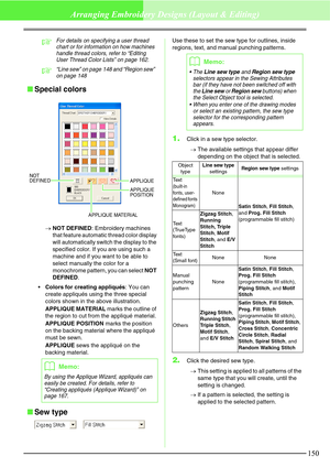 Page 156150
Arranging Embroidery Designs (Layout & Editing)
cFor details on specifying a user thread 
chart or for information on how machines 
handle thread colors, refer to “Editing 
User Thread Color Lists” on page 162.
c“Line sew” on page 148 and “Region sew” 
on page 148
Special colors 
→NOT DEFINED: Embroidery machines 
that feature automatic thread color display 
will automatically switch the display to the 
specified color. If you are using such a 
machine and if you want to be able to 
select manually...