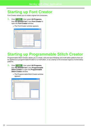 Page 1711
Starting up/Exiting Applications
Starting up Font Creator
Font Creator allows you to create original font characters.
1.Click  , then select All Programs, 
then PE-DESIGN Ver7, then Font Creator to 
open the Font Creator window.
→The Font Creator window appears.
Starting up Programmable Stitch Creator
Programmable Stitch Creator allows you to create, edit and save fill/stamp and motif stitch patterns that can 
be applied as a programmable fill stitch or a motif stitch, or as a stamp to the enclosed...