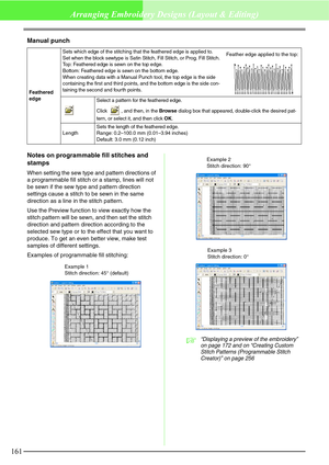 Page 167161
Arranging Embroidery Designs (Layout & Editing)
Manual punch
Notes on programmable fill stitches and 
stamps
When setting the sew type and pattern directions of 
a programmable fill stitch or a stamp, lines will not 
be sewn if the sew type and pattern direction 
settings cause a stitch to be sewn in the same 
direction as a line in the stitch pattern.
Use the Preview function to view exactly how the 
stitch pattern will be sewn, and then set the stitch 
direction and pattern direction according to...