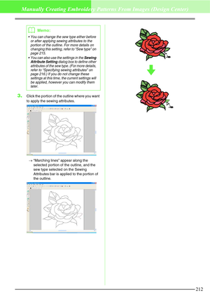 Page 218212
Manually Creating Embroidery Patterns From Images (Design Center)
3.Click the portion of the outline where you want 
to apply the sewing attributes.
→“Marching lines” appear along the 
selected portion of the outline, and the 
sew type selected on the Sewing 
Attributes bar is applied to the portion of 
the outline.
bMemo:
 You can change the sew type either before 
or after applying sewing attributes to the 
portion of the outline. For more details on 
changing this setting, refer to “Sew type” on...