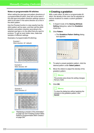 Page 231225
Manually Creating Embroidery Patterns From Images (Design Center)
Notes on programmable fill stitches
When setting the sew type and pattern directions of 
a programmable fill stitch, lines will not be sewn if 
the sew type and pattern direction settings cause a 
stitch to be sewn in the same direction as a line in 
the stitch pattern.
Use the Preview function to view exactly how the 
stitch pattern will be sewn, and then set the stitch 
direction and pattern direction according to the 
selected sew...