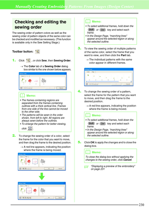 Page 236230
Manually Creating Embroidery Patterns From Images (Design Center)
Checking and editing the 
sewing order
The sewing order of pattern colors as well as the 
sewing order of pattern objects of the same color can 
be checked and modified as necessary. (This function 
is available only in the Sew Setting Stage.)
Toolbar button: 
1.Click  , or click Sew, then Sewing Order.
→
The Color tab of a Sewing Order dialog 
box similar to the one shown below appears.
2.To change the sewing order of a color, select...