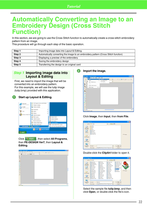 Page 2822
Tutorial
Automatically Converting an Image to an 
Embroidery Design (Cross Stitch 
Function)
In this section, we are going to use the Cross Stitch function to automatically create a cross-stitch embroidery 
pattern from an image. 
This procedure will go through each step of the basic operation.
Step 1Importing image data into 
Layout & Editing
First, we need to import the image that will be 
converted into an embroidery pattern.
For this example, we will use the tulip image 
(tulip.bmp) provided with...